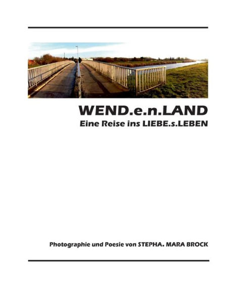 WEND.e.n.LAND - eine Reise ins LIEBE.s.LEBEN: POESIE & PHOTOGRAPHIE von stepha. mara brock