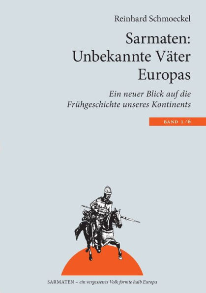 Sarmaten: Unbekannte Väter Europas:Ein neuer Blick auf die Frühgeschichte unseres Kontinents