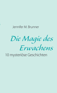 Title: Die Magie des Erwachens: 10 mysteriöse Geschichten, Author: Jennifer M Brunner