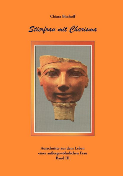 Stierfrau mit Charisma: Ausschnitte aus dem Leben einer außergewöhnlichen Frau Band III