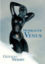 Title: Moskauer Venus: Skizzen eines Herumtreibers, Author: Genadij Neshin