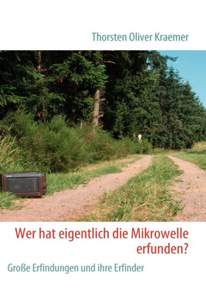 Wer hat eigentlich die Mikrowelle erfunden?: Große Erfindungen und ihre Erfinder