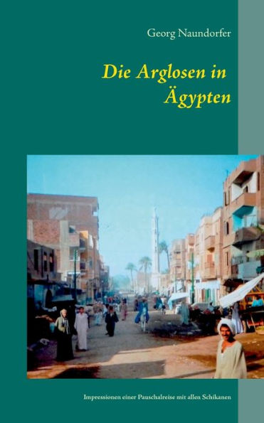 Die Arglosen in Ägypten: Impressionen einer Pauschalreise mit wirklich allen Schikanen