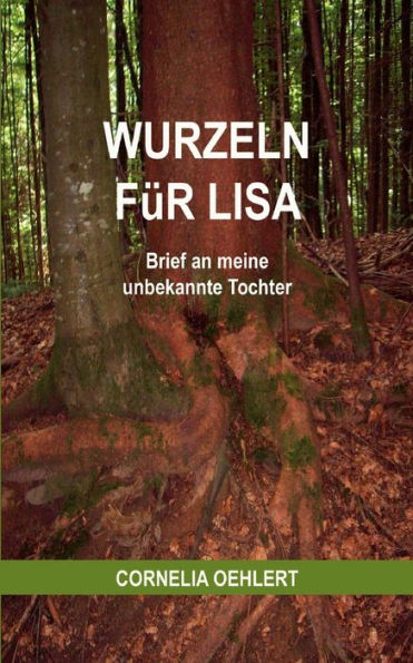 Wurzeln für Lisa: Brief an meine unbekannte Tochter
