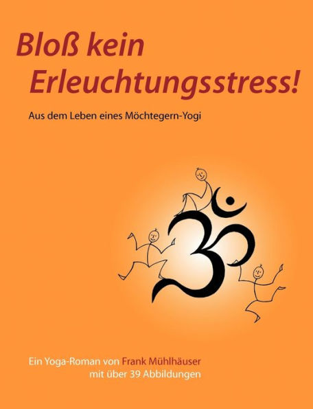 Bloß kein Erleuchtungsstress!: Aus dem Leben eines Möchtegern-Yogi