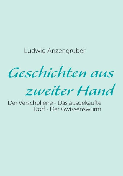 Geschichten aus zweiter Hand: Der Verschollene - Das ausgekaufte Dorf - Der Gwissenswurm