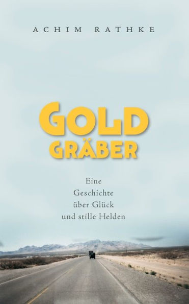 Goldgräber: Eine Geschichte über Glück und stille Helden