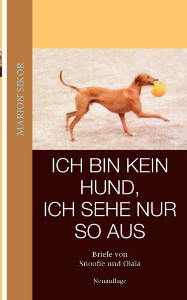 Ich bin kein Hund, ich sehe nur so aus: Briefe von Snoofie und Olala