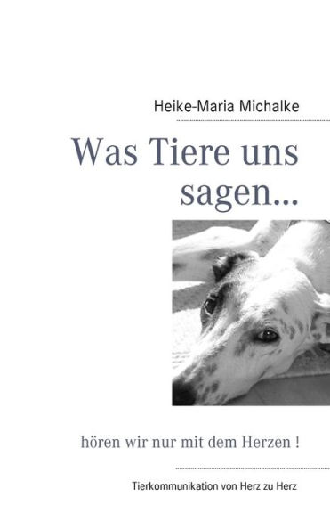 Was Tiere uns sagen...: hören wir nur mit dem Herzen !
