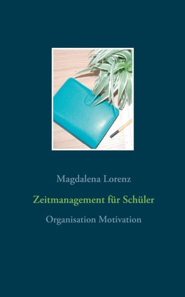 Zeitmanagement für Schüler: Organisation Motivation