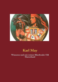 Title: Winnetou und sein weisser Blutsbruder Old Shatterhand, Author: Karl May