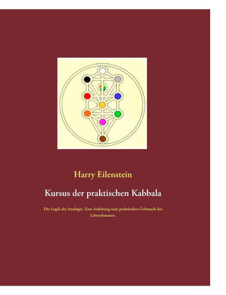 Kursus der praktischen Kabbala: Die Logik der Analogie. Eine Anleitung zum praktischen Gebrauch des Lebensbaumes.