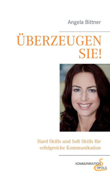 �berzeugen Sie!: Hard Skills und Soft Skills f�r die erfolgreiche Kommunikation
