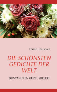 Title: DIE SCHÖNSTEN GEDICHTE DER WELT: DÜNYANIN EN GÜZEL SIIRLERI, Author: Feride Utkuseven