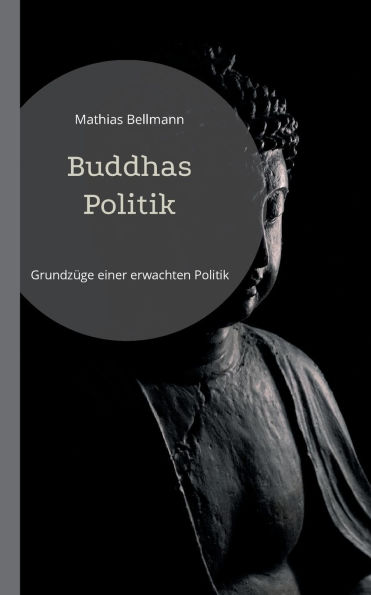 Buddhas Politik: Grundzï¿½ge einer erwachten Politik