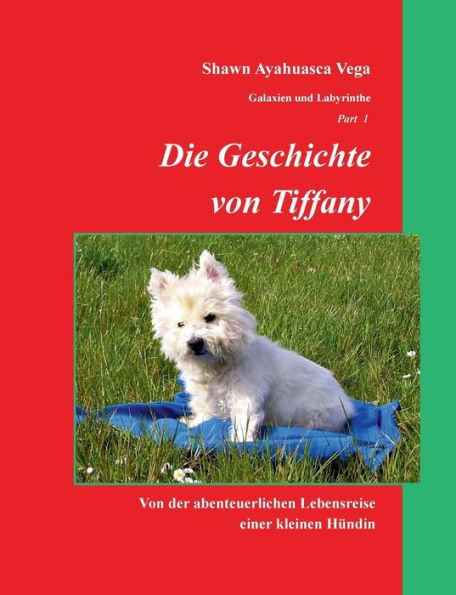 Die Geschichte von Tiffany: Von der abenteuerlichen Lebensreise einer kleinen Hündin