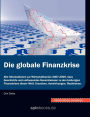 Börse verstehen: Die globale Finanzkrise:Alle Informationen zur Wirtschaftskrise 2007-2009, dazu Geschichte und umfassendes Gesamtwissen zu den bisherigen Finanzkrisen dieser Welt. Ursachen, Auswirkungen, Reaktionen.