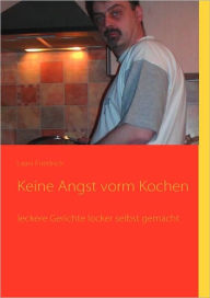 Title: Keine Angst vorm Kochen: leckere Gerichte locker selbst gemacht, Author: Laars Friedrich