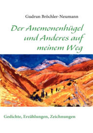 Title: Der Anemonenhügel und Anderes auf meinem Weg: Gedichte, Erzählungen, Zeichnungen, Author: Gudrun Brïchler-Neumann