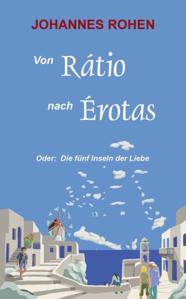 Von Ratio nach Erotas: Oder: Die fünf Inseln der Liebe