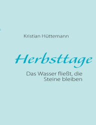 Title: Herbsttage: Das Wasser fließt, die Steine bleiben, Author: Kristian Hïttemann