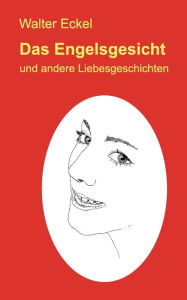 Title: Das Engelsgesicht: und andere Liebesgeschichten, Author: Walter Eckel