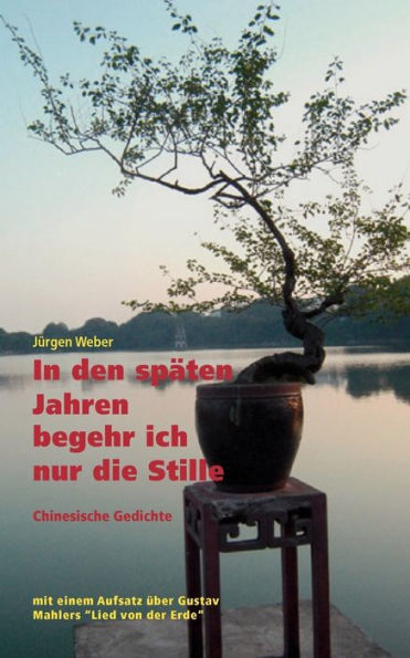 In den spï¿½ten Jahren begehr ich nur die Stille: Klassische chinesische Gedichte