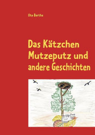 Title: Das Kätzchen Mutzeputz: und andere Geschichten zum Träumen und Nachdenken, Author: Ute Bartha