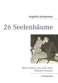 Title: 26 Seelenbäume: Mein Leben mit und ohne Hundertwasser, Author: Angelika Kampmann