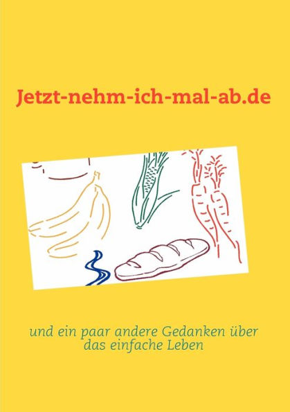 Jetzt-nehm-ich-mal-ab.de: und ein paar andere Gedanken über das einfache Leben