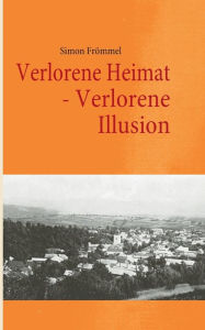 Title: Verlorene Heimat - Verlorene Illusion, Author: Simon Frïmmel