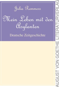 Title: Mein Leben mit den Asylanten: Deutsche Zeitgeschichte, Author: Julia Remmers