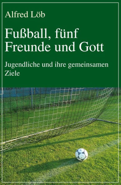 Fußball, fünf Freunde und Gott: Jugendliche und ihre gemeinsamen Ziele