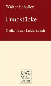 Title: Fundstücke: Gedichte aus Leidenschaft, Author: Walter Schaller