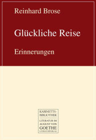 Title: Glückliche Reise: Erinnerungen, Author: Reinhard Brose