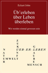 Title: Üb'erleben, über Leben, überleben: Wir werden einmal gewesen sein, Author: Eckart John