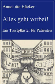 Title: Alles geht vorbei!: Ein Trostpflaster für Patienten, Author: Annelotte Häcker