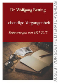 Title: Lebendige Vergangenheit: Erinnerungen von 1927-2017, Author: Dr. Wolfgang Retting