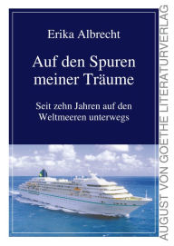 Title: Auf den Spuren meiner Träume: Seit zehn Jahren auf den Weltmeeren unterwegs, Author: Erika Albrecht