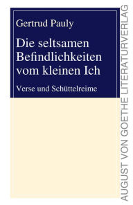 Title: Die seltsamen Befindlichkeiten vom kleinen Ich: Verse und Schüttelreime, Author: Gertrud Pauly