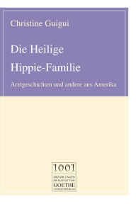 Title: Die Heilige Hippie-Familie: Arztgeschichten und andere aus Amerika, Author: Christine Guigui