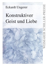 Title: Konstruktiver Geist und Liebe, Author: Eckardt Ungerer