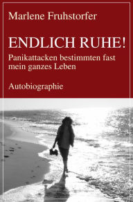 Title: Endlich Ruhe!: Panikattacken bestimmten fast mein ganzes Leben, Author: Marlene Fruhstorfer