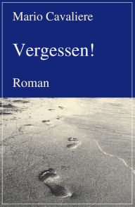 Title: Vergessen!: Roman, Author: Mario Cavaliere