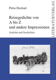 Title: Reisegedichte von A bis Z und andere Impressionen: Gedichte und Geschichten, Author: Petra Deckart