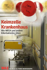 Title: Keimzelle Krankenhaus. WAZ-Ausgabe: Wie MRSA und andere Killerbakterien töten, Author: Klaus Brandt