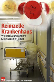 Title: Keimzelle Krankenhaus. WR-Ausgabe: Wie MRSA und andere Killerbakterien töten, Author: Klaus Brandt