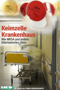 Title: Keimzelle Krankenhaus. IKZ-Ausgabe: Wie MRSA und andere Killerbakterien töten, Author: Klaus Brandt