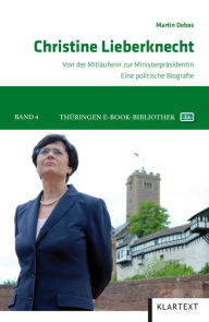 Title: Christine Lieberknecht: Von der Mitläuferin zur Ministerpräsidentin. Eine politische Biografie, Author: Martin Debes