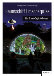 Title: Raumschiff Emscherprise: Ein Green-Capital-Roman, Author: Sarah Meyer-Dietrich